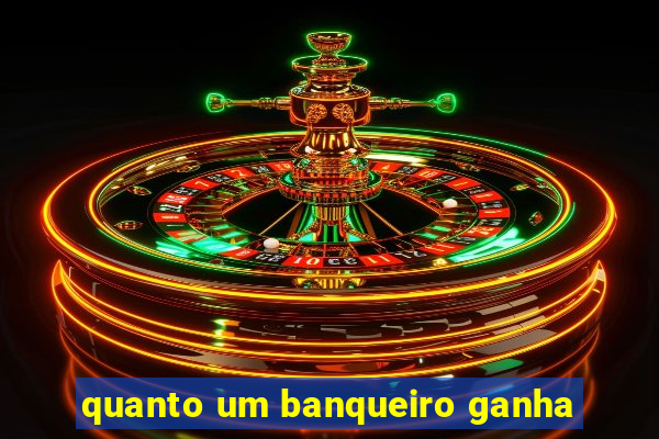 quanto um banqueiro ganha