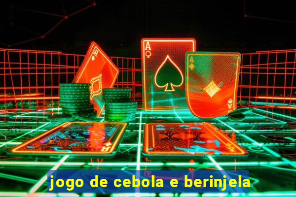 jogo de cebola e berinjela