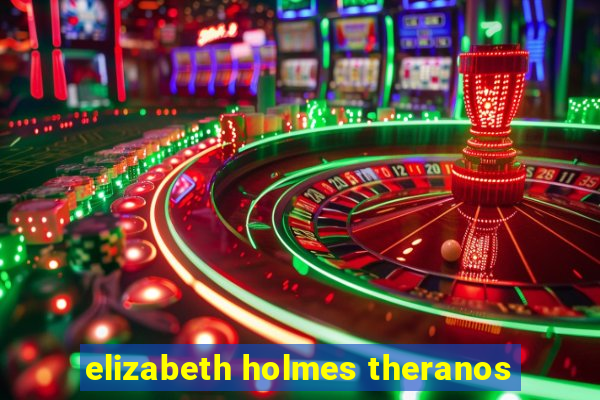 elizabeth holmes theranos