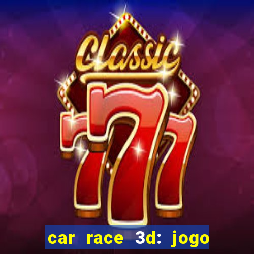 car race 3d: jogo de carros