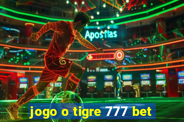 jogo o tigre 777 bet