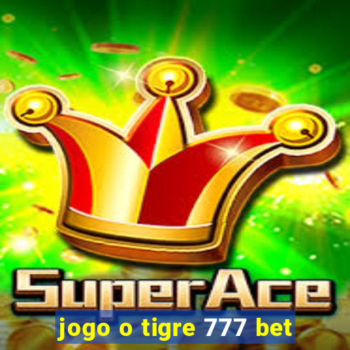 jogo o tigre 777 bet