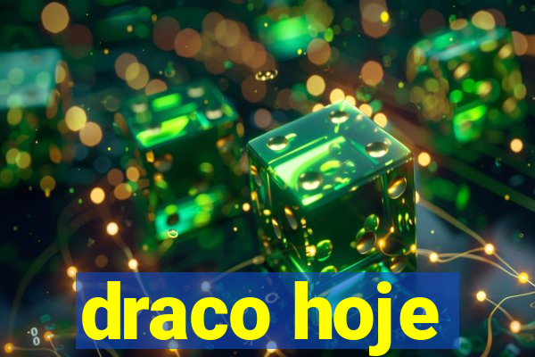 draco hoje