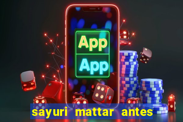 sayuri mattar antes e depois