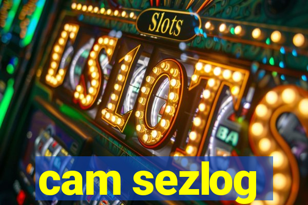 cam sezlog