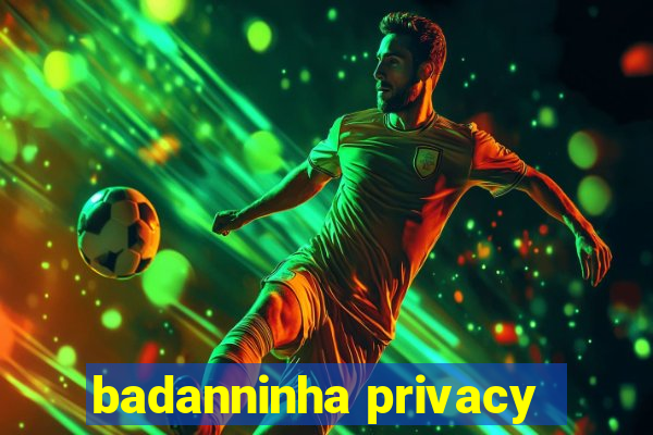 badanninha privacy