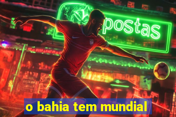 o bahia tem mundial