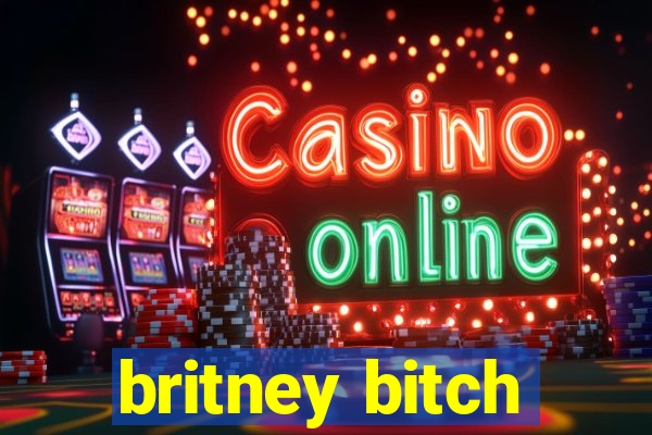 britney bitch