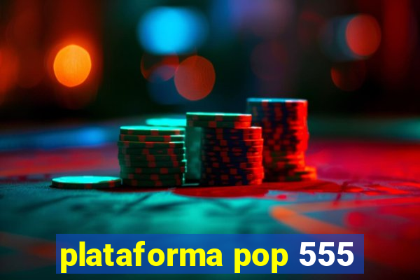 plataforma pop 555