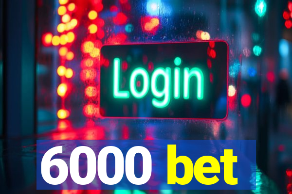 6000 bet