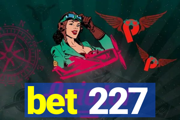 bet 227