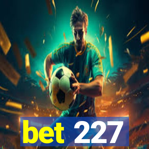 bet 227