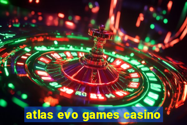 atlas evo games casino