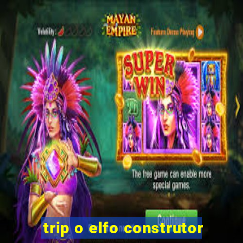 trip o elfo construtor