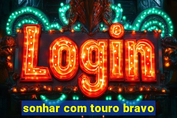 sonhar com touro bravo