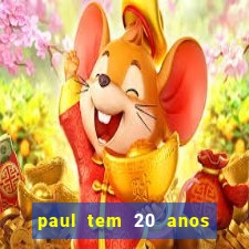 paul tem 20 anos de idade. a idade dele