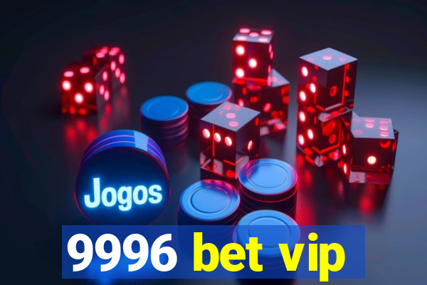 9996 bet vip