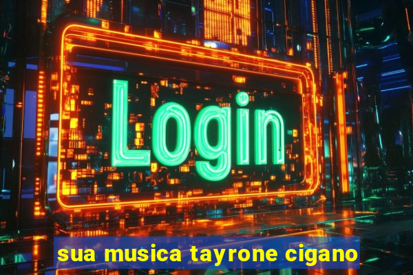 sua musica tayrone cigano