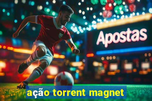 ação torrent magnet