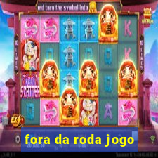 fora da roda jogo