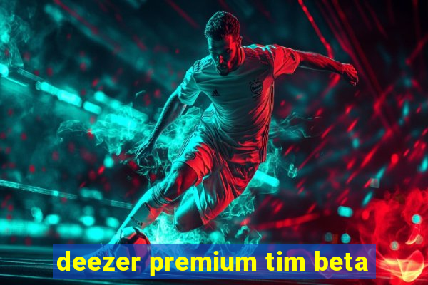 deezer premium tim beta