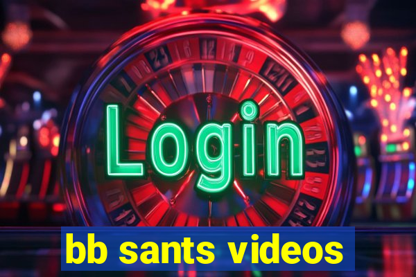 bb sants videos