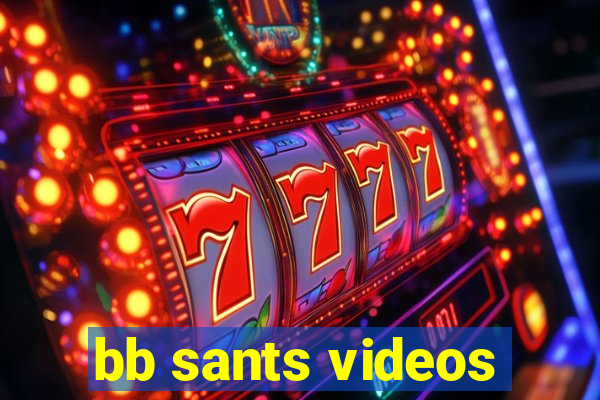 bb sants videos