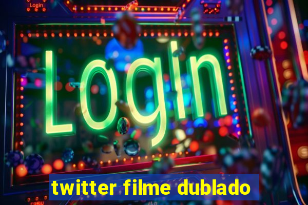 twitter filme dublado