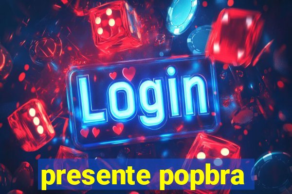 presente popbra