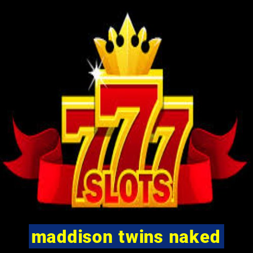 maddison twins naked