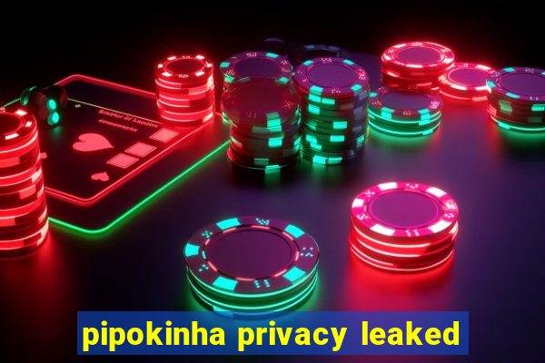 pipokinha privacy leaked