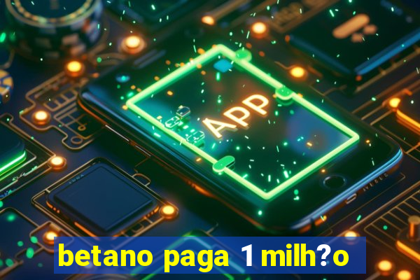 betano paga 1 milh?o