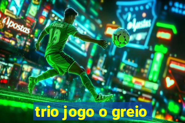 trio jogo o greio