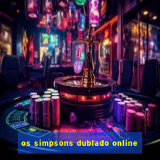 os simpsons dublado online