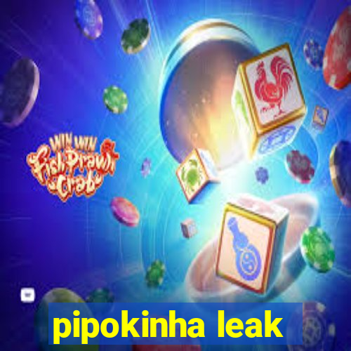 pipokinha leak