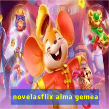 novelasflix alma gemea