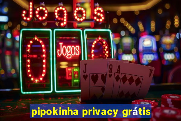 pipokinha privacy grátis