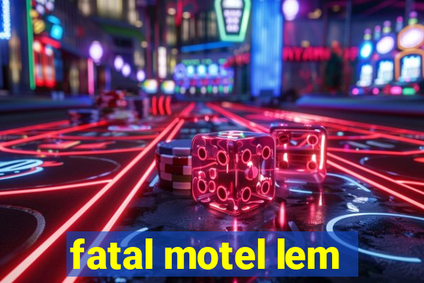 fatal motel lem