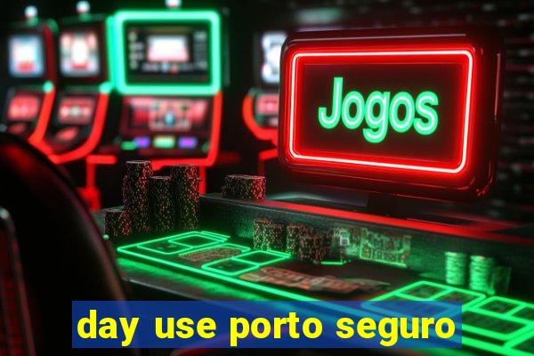 day use porto seguro