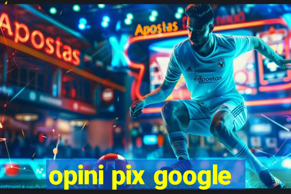 opini pix google