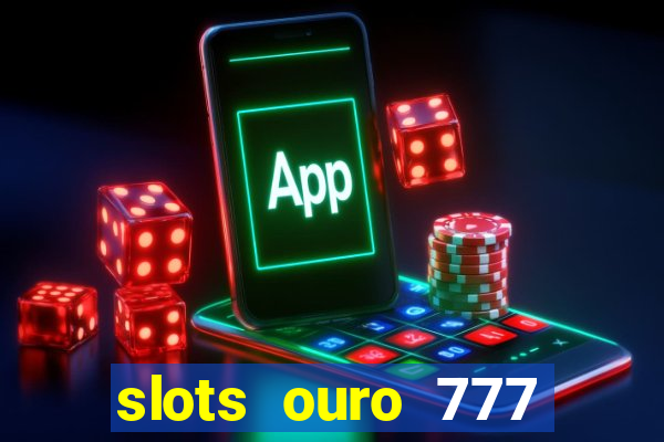 slots ouro 777 play store