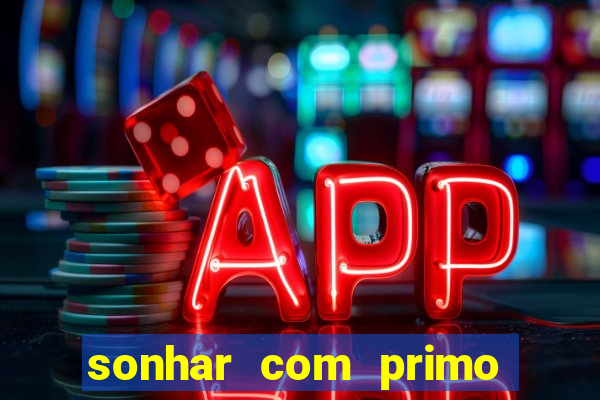 sonhar com primo jogo do bicho