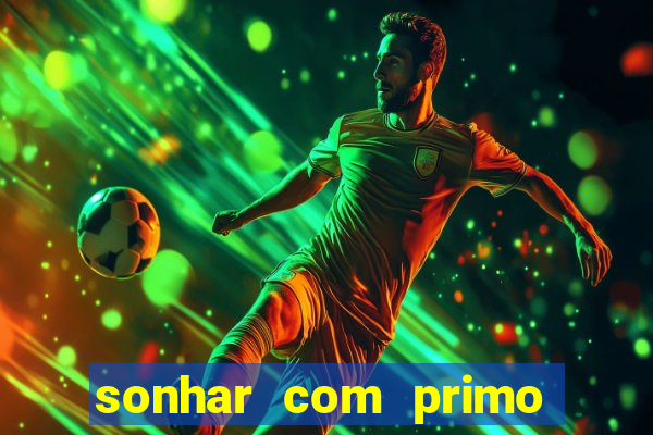 sonhar com primo jogo do bicho