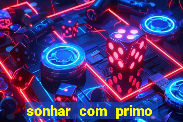 sonhar com primo jogo do bicho