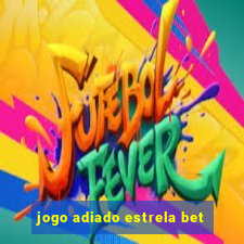 jogo adiado estrela bet