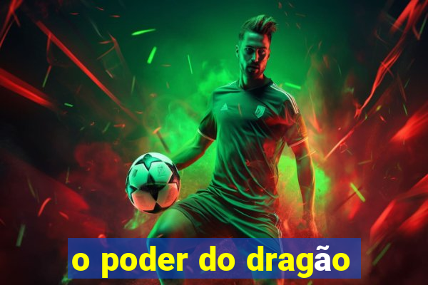 o poder do dragão