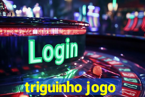 triguinho jogo