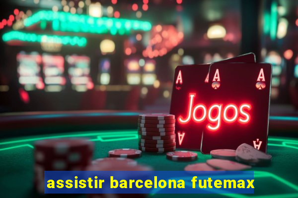 assistir barcelona futemax