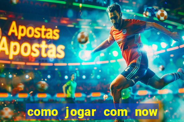 como jogar com now no big win