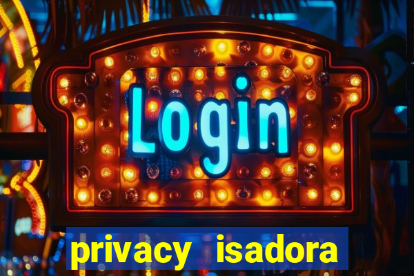 privacy isadora vale gratis